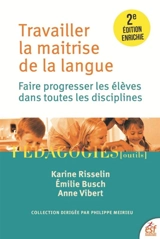 Travailler la maîtrise de la langue : faire progresser les élèves dans toutes les disciplines - Karine Risselin