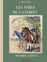 Les voies de la forêt : rêveries à cheval - Laura Bour