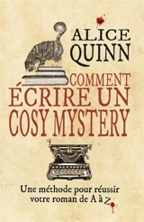 COMMENT ECRIRE UN COSY MYSTERY - Alice Quinn