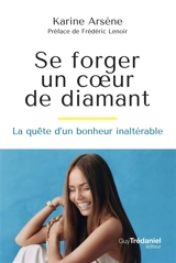 Se forger un coeur de diamant : la quête d'un bonheur inaltérable - Karine Arsène