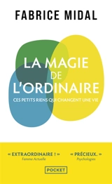 La magie de l'ordinaire : ces petits riens qui changent une vie - Fabrice Midal