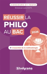 Réussir la philo au bac : l'essentiel de la méthodologie : 2026 - Emmanuel-Juste Duits