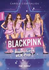Blackpink : boom, love et k-pop ! - Carole Coatsaliou