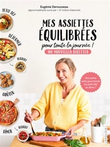 Mes assiettes équilibrées pour toute la journée ! : 100 nouvelles recettes : des petits plats gourmands du petit déj' au dîner ! - Eugénie Derousseau