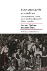 Ils se sont sauvés eux-mêmes : soixante récits de familles juives pendant la Deuxième Guerre mondiale - Jacques Fijalkow