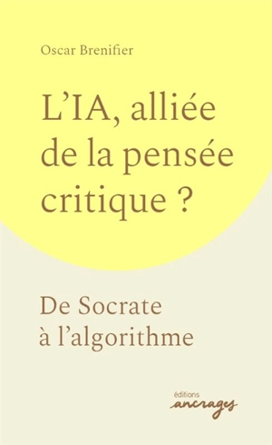 L'IA, alliée de la pensée critique ? : de Socrate à l'algorithme - Oscar Brenifier