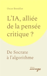 L'IA, alliée de la pensée critique ? : de Socrate à l'algorithme - Oscar Brenifier
