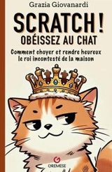 Scratch ! Obéissez au chat : comment choyer et rendre heureux le roi incontesté de la maison - Grazia Giovanardi