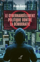 Le cyberharcèlement politique contre la démocratie - Alain Garay