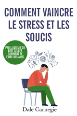Comment vaincre le stress et les soucis - Dale Carnegie