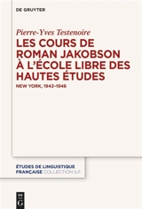 Les cours de Roman Jakobson à l'Ecole libre des hautes études : New York, 1942-1946 - Pierre-Yves Testenoire
