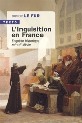 L'Inquisition en France : enquête historique, XIIIe-XVe siècle - Didier Le Fur