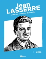 Jean Lasserre : L'ami non-violent de Bonhoeffer - Frédéric Rognon