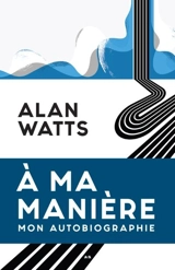 A ma manière, mon autobiographie - Watts, Alan