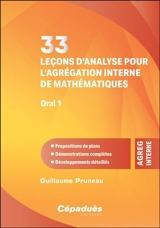 33 leçons d'analyse pour l'agrégation interne de mathématiques, oral 1 : propositions de plans, démonstrations complètes, développements détaillés - Guillaume Pruneau