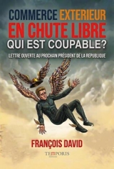 Commerce extérieur en chute libre, qui est coupable ? : lettre ouverte au prochain président de la République - François David