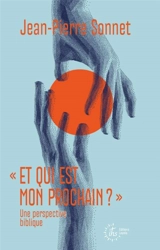 Et qui est mon prochain ? : une perspective biblique - Jean-Pierre Sonnet