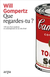Que regardes-tu ? : 150 ans d'art moderne et contemporain en un clin d'oeil - Will Gompertz
