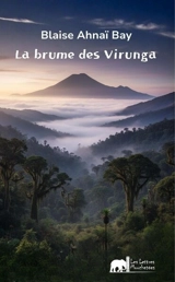 La brume des Virunga - Blaise Ahnaï Bay