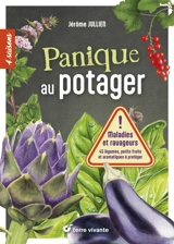 Panique au potager : maladies et ravageurs : 45 légumes, petits fruits et aromatiques à protéger - Jérôme Jullien