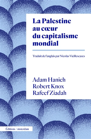 La Palestine au coeur du capitalisme mondial - Adam Hanieh