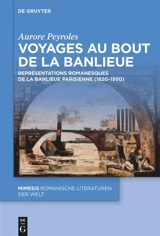 Voyages au bout de la banlieue : représentations romanesques de la banlieue parisienne (1820-1950) - Aurore Peyroles