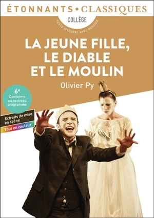 La jeune fille, le diable et le moulin : collège, texte intégral avec dossier : sixième, conforme au nouveau programme, extraits de mise en scène, tout en couleur - Olivier Py