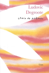 Choix de poèmes - Ludovic Degroote