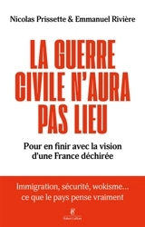 La guerre civile n'aura pas lieu : pour en finir avec la vision d'un pays déchiré : immigration, sécurité, wokisme... ce que pensent vraiment les Français - Nicolas Prissette