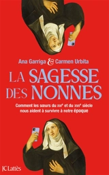 La sagesse des nonnes : comment les soeurs du XVIe et du XVIIe siècle nous aident à survivre à notre époque - Ana Garriga