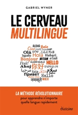 Le cerveau multilingue : la méthode révolutionnaire pour apprendre n'importe quelle langue rapidement ! - Gabriel Wyner