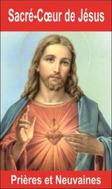 Sacré-Coeur de Jésus : prières et neuvaines - Emilie Bonvin