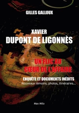 Xavier Dupont de Ligonnès : un flic au coeur de l'affaire : enquête et documents inédits, nouveaux témoins, itinéraires, correspondances... - Gilles Galloux
