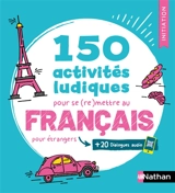 150 activités ludiques pour se (re)mettre au français : pour étrangers - Catherine Mazauric