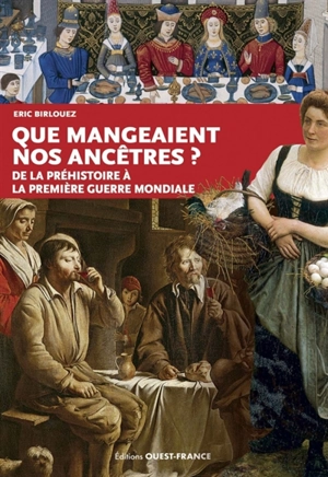 Que mangeaient nos ancêtres ? : de la préhistoire à la Première Guerre mondiale - Eric Birlouez