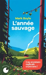 L'année sauvage : quatre saisons pour réapprendre à vivre sans technologie - Mark Boyle