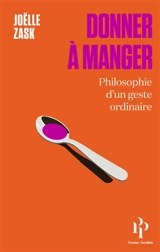 Donner à manger : philosophie d'un geste ordinaire - Joëlle Zask