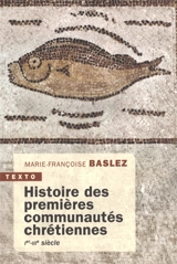 Histoire des premières communautés chrétiennes : Ier-IIIe siècle - Marie-Françoise Baslez