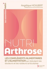 Nutri arthrose : les compléments alimentaires et l'alimentation qui réduisent les douleurs et les raideurs articulaires - Angélique Houlbert