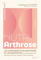 Nutri arthrose : les compléments alimentaires et l'alimentation qui réduisent les douleurs et les raideurs articulaires - Angélique Houlbert
