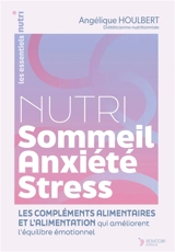 Nutri sommeil, anxiété, stress : les compléments alimentaires et l'alimentation qui améliorent l'équilibre émotionnel - Angélique Houlbert
