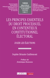 Les principes essentiels du droit processuel en contentieux constitutionnel électoral : juger les élections - Sophie Briante Guillemont