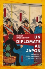 Un diplomate au Japon : mémoires de la naissance de l'ère Meiji - Ernest Mason Satow