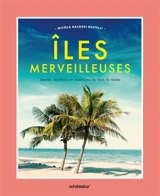 Iles merveilleuses : beauté, mystères et histoires du bout du monde - Nicola Balossi Restelli
