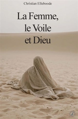 La Femme, le Voile et Dieu - Christian Elleboode