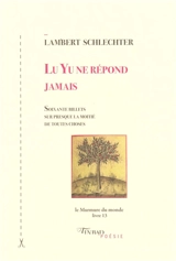 Le murmure du monde. Vol. 13. Lu Yu ne répond jamais : soixante billets sur presque la moitié de toutes choses - Lambert Schlechter