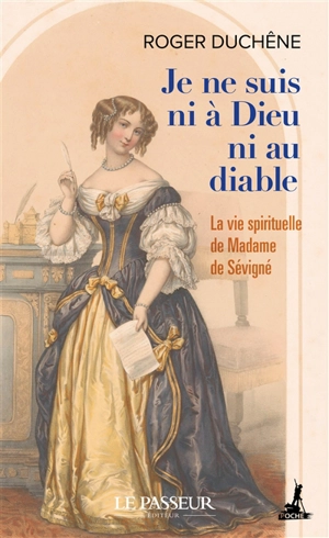 Je ne suis ni à Dieu ni au diable : la vie spirituelle de Madame de Sévigné - Roger Duchêne