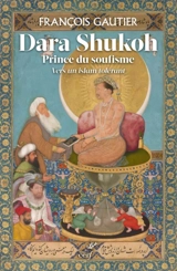Dara Shukoh : prince du soufisme : vers un islam tolérant - François Gautier
