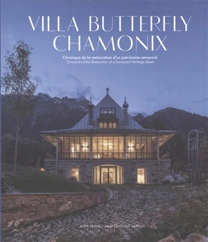 Villa Butterfly, Chamonix : chronique de la restauration d'un patrimoine savoyard. Villa Butterfly, Chamonix : chronicle of the restauration of a Savoyard heritage asset - Maurice Culot