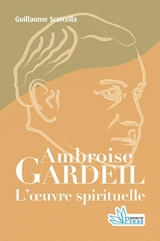 Ambroise Gardeil : l'oeuvre spirituelle - Guillaume Scarcella